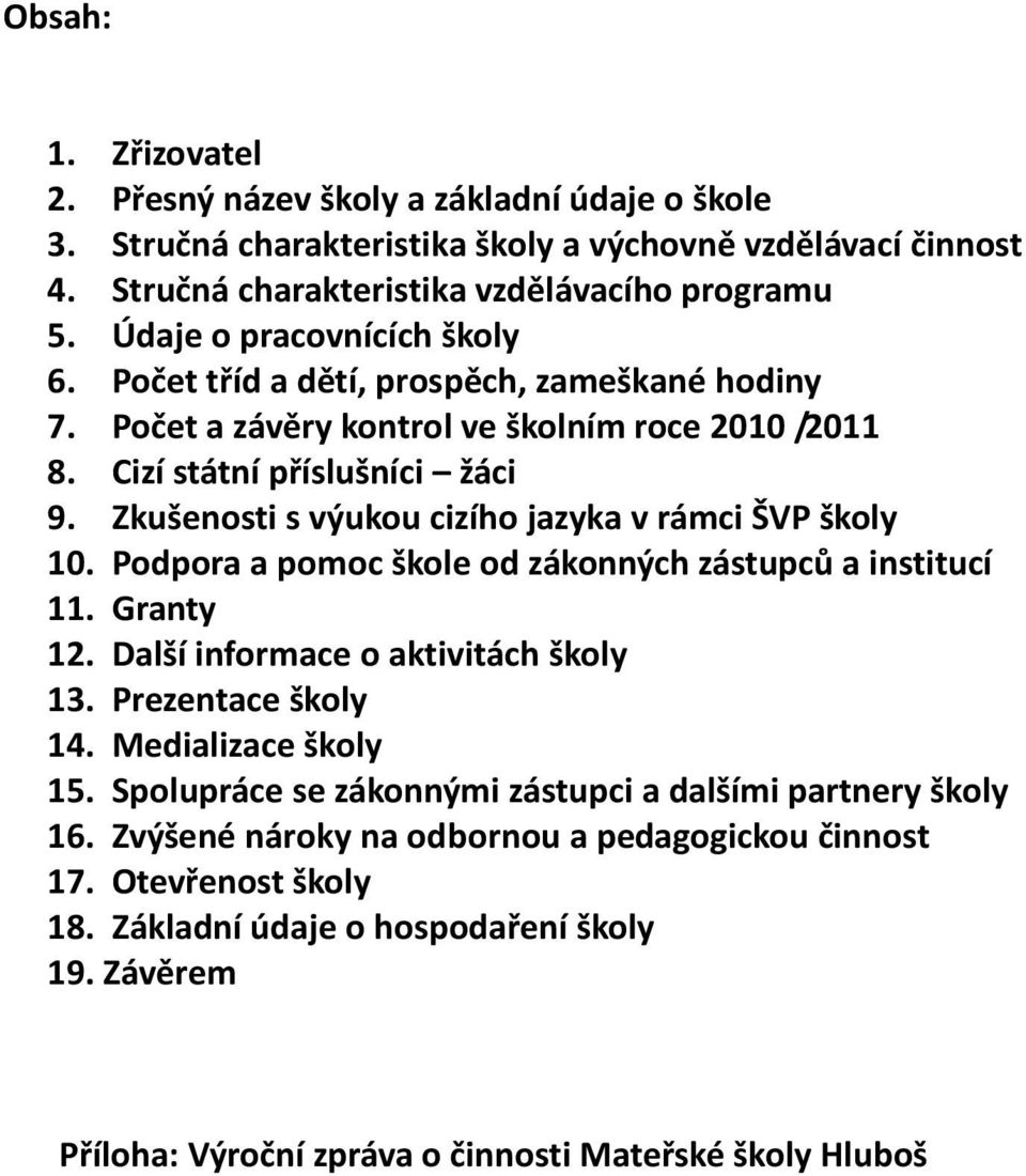 Zkušenosti s výukou cizího jazyka v rámci ŠVP školy 10. Podpora a pomoc škole od zákonných zástupců a institucí 11. Granty 12. Další informace o aktivitách školy 13. Prezentace školy 14.