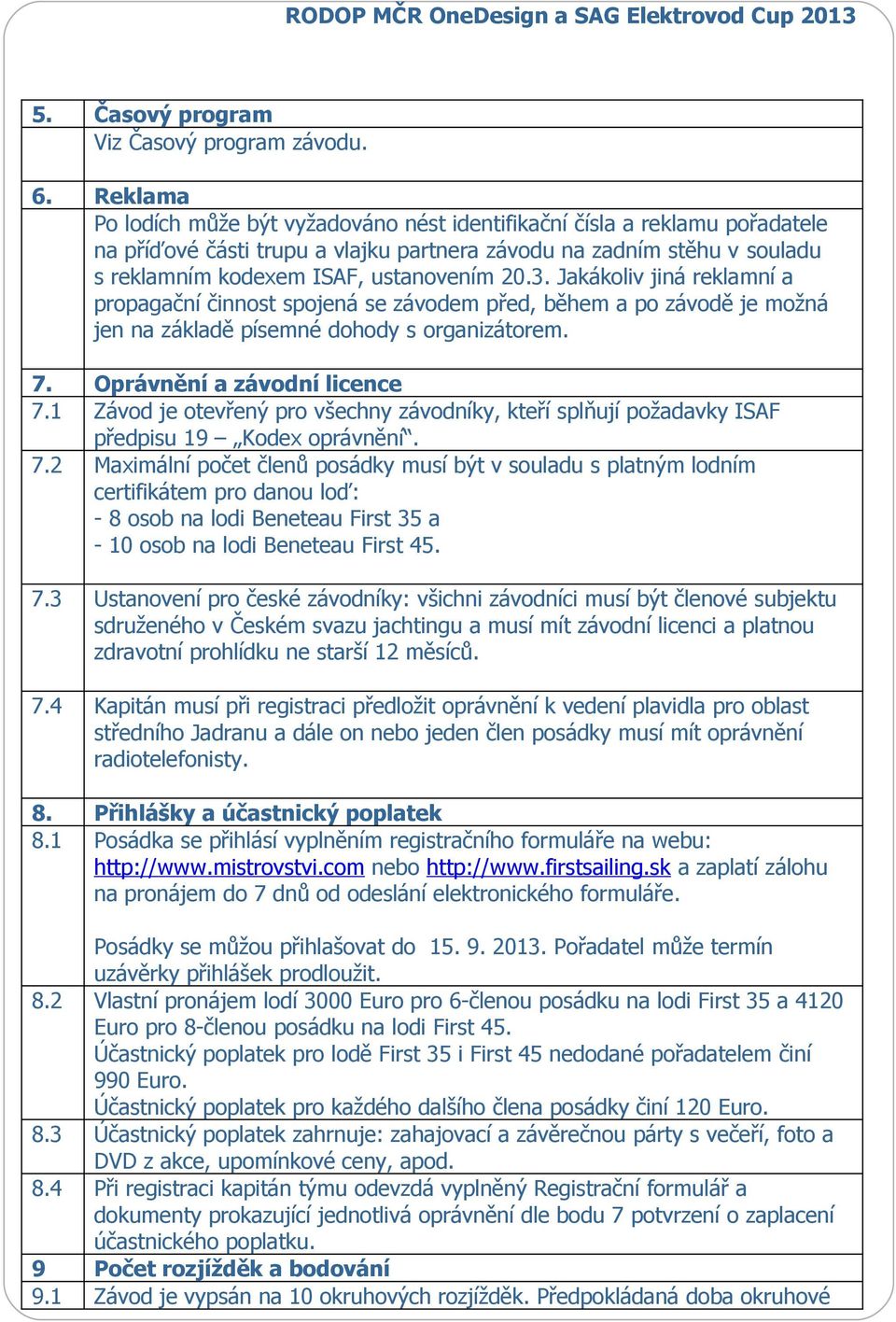 3. Jakákoliv jiná reklamní a propagační činnost spojená se závodem před, během a po závodě je možná jen na základě písemné dohody s organizátorem. 7. Oprávnění a závodní licence 7.