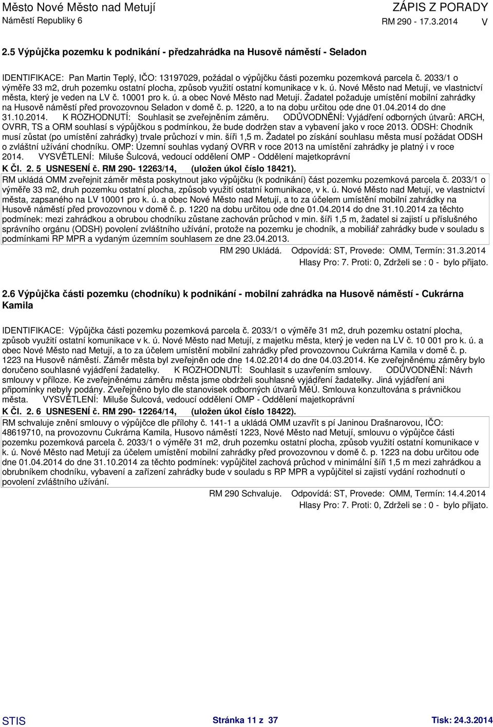 Žadatel požaduje umístění mobilní zahrádky na Husově náměstí před provozovnou Seladon v domě č. p. 1220, a to na dobu určitou ode dne 01.04.2014 do dne 31.10.2014. K ROZHODNUTÍ: Souhlasit se zveřejněním záměru.