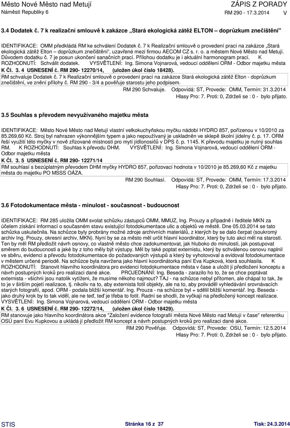 7 je posun ukončení sanačních prací. Přílohou dodatku je i aktuální harmonogram prací. K ROZHODNUTÍ: Schválit dodatek. YSĚTLENÍ: Ing. Simona ojnarová, vedoucí oddělení ORM - Odbor majetku města K Čl.