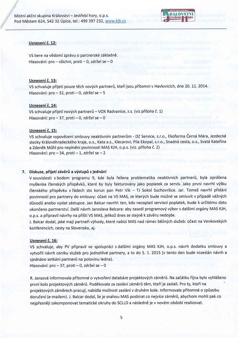 14: VS schvaluje piijeti novrich partner0 - VOX Radvanice, z.s. (viz pi(loha d' 1) Hlasovdni: pro - 37, proti - 0, zdrzel se - 0 Usneseni i.