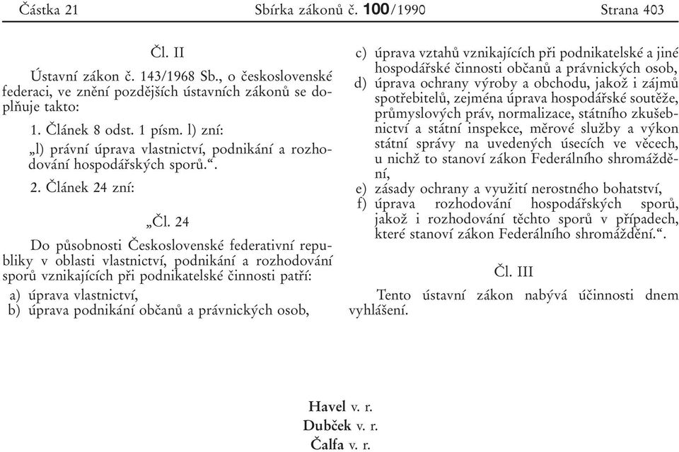 24 Do puй sobnosti Cо eskoslovenskeб federativnуб republiky v oblasti vlastnictvуб, podnikaбnуб a rozhodovaбnуб sporuй vznikajубcубch prоi podnikatelskeб cоinnosti patrоуб: a) uбprava vlastnictvуб,