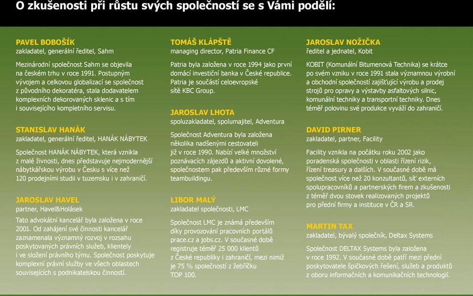 STANISLAV HANÁK zakladatel, generální ředitel, HANÁK NÁBYTEK Společnost HANÁK NÁBYTEK, která vznikla z malé živnosti, dnes představuje nejmodernější nábytkářskou výrobu v Česku s více než 120