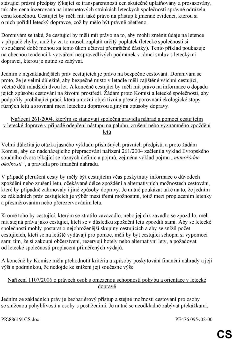 Domnívám se také, že cestující by měli mít právo na to, aby mohli změnit údaje na letence v případě chyby, aniž by za to museli zaplatit určitý poplatek (letecké společnosti si v současné době mohou