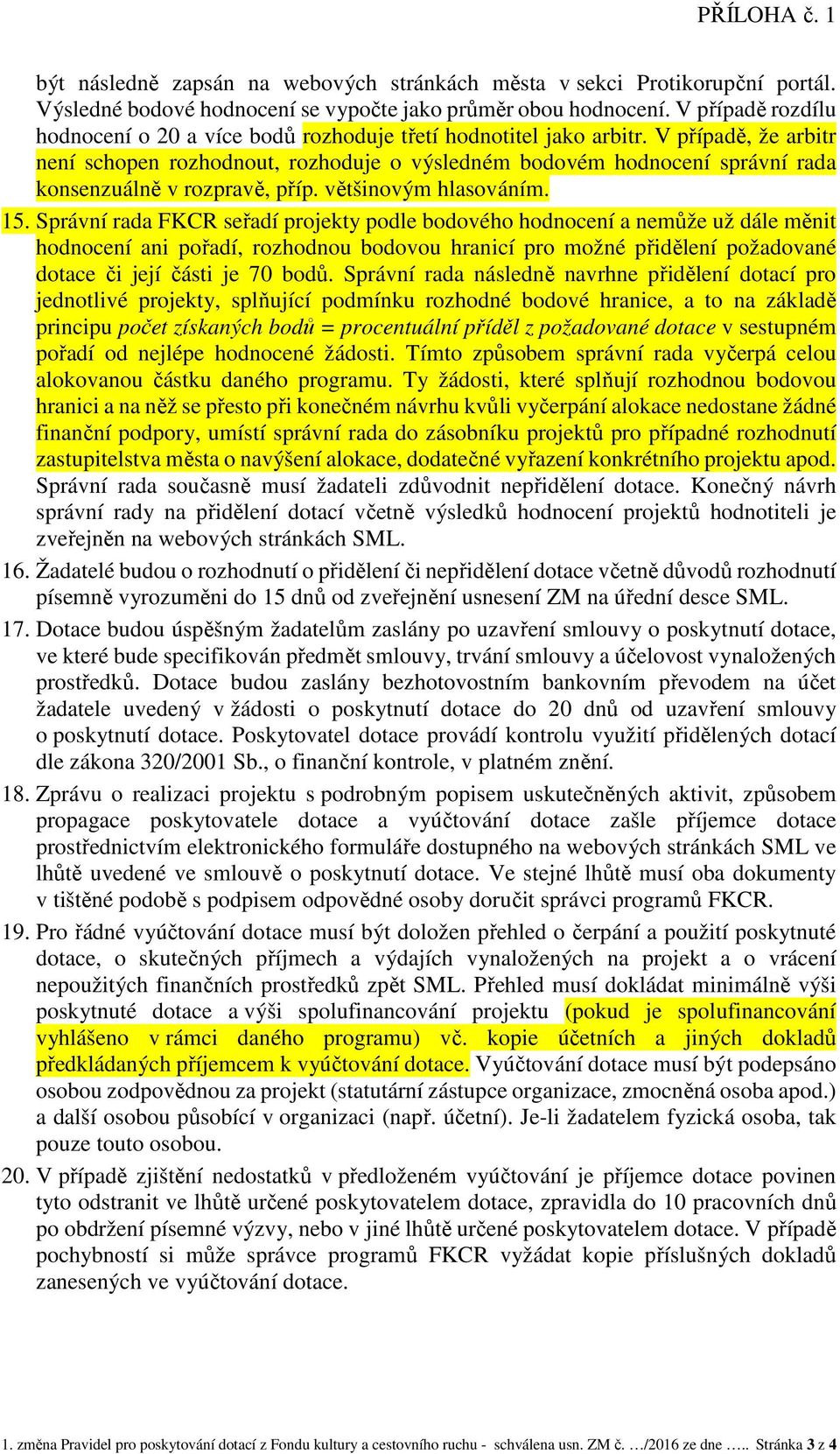 V případě, že arbitr není schopen rozhodnout, rozhoduje o výsledném bodovém hodnocení správní rada konsenzuálně v rozpravě, příp. většinovým hlasováním. 15.