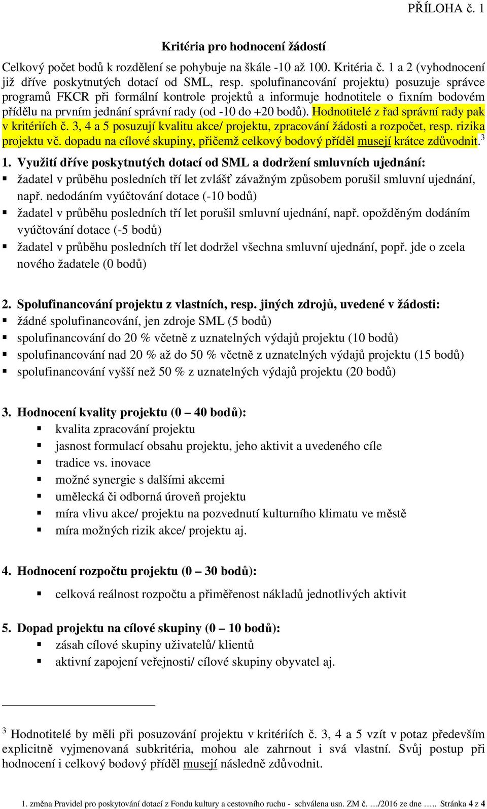 Hodnotitelé z řad správní rady pak v kritériích č. 3, 4 a 5 posuzují kvalitu akce/ projektu, zpracování žádosti a rozpočet, resp. rizika projektu vč.