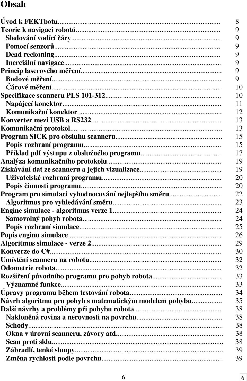 .. 13 Program SICK pro obsluhu scanneru... 15 Popis rozhraní programu... 15 Příklad pdf výstupu z obslužného programu... 17 Analýza komunikačního protokolu.
