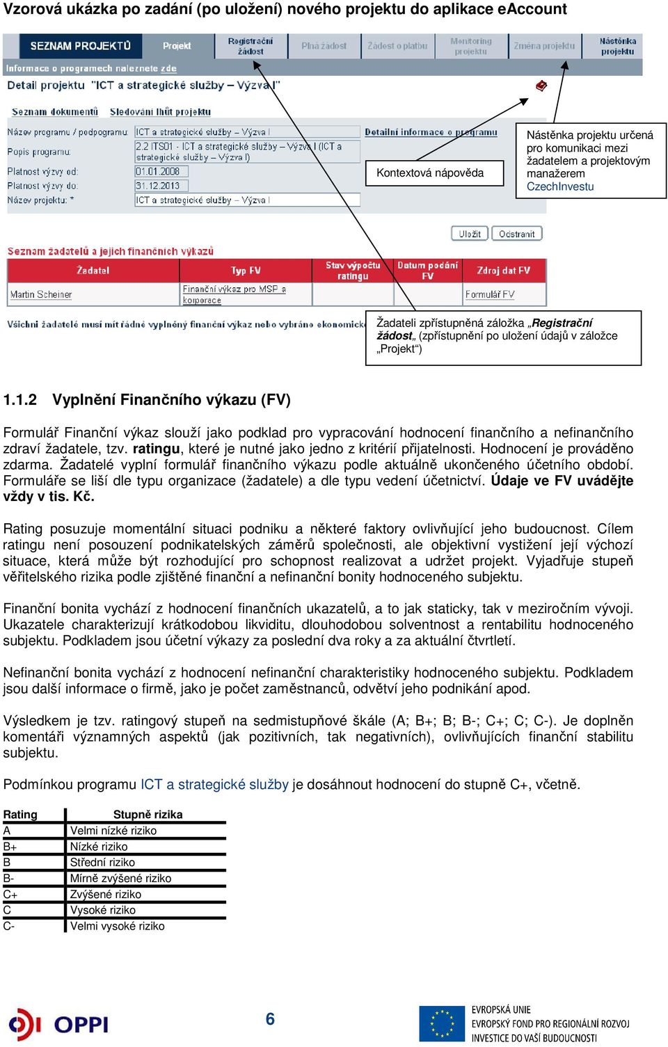 1.2 Vyplnění Finančního výkazu (FV) Formulář Finanční výkaz slouží jako podklad pro vypracování hodnocení finančního a nefinančního zdraví žadatele, tzv.