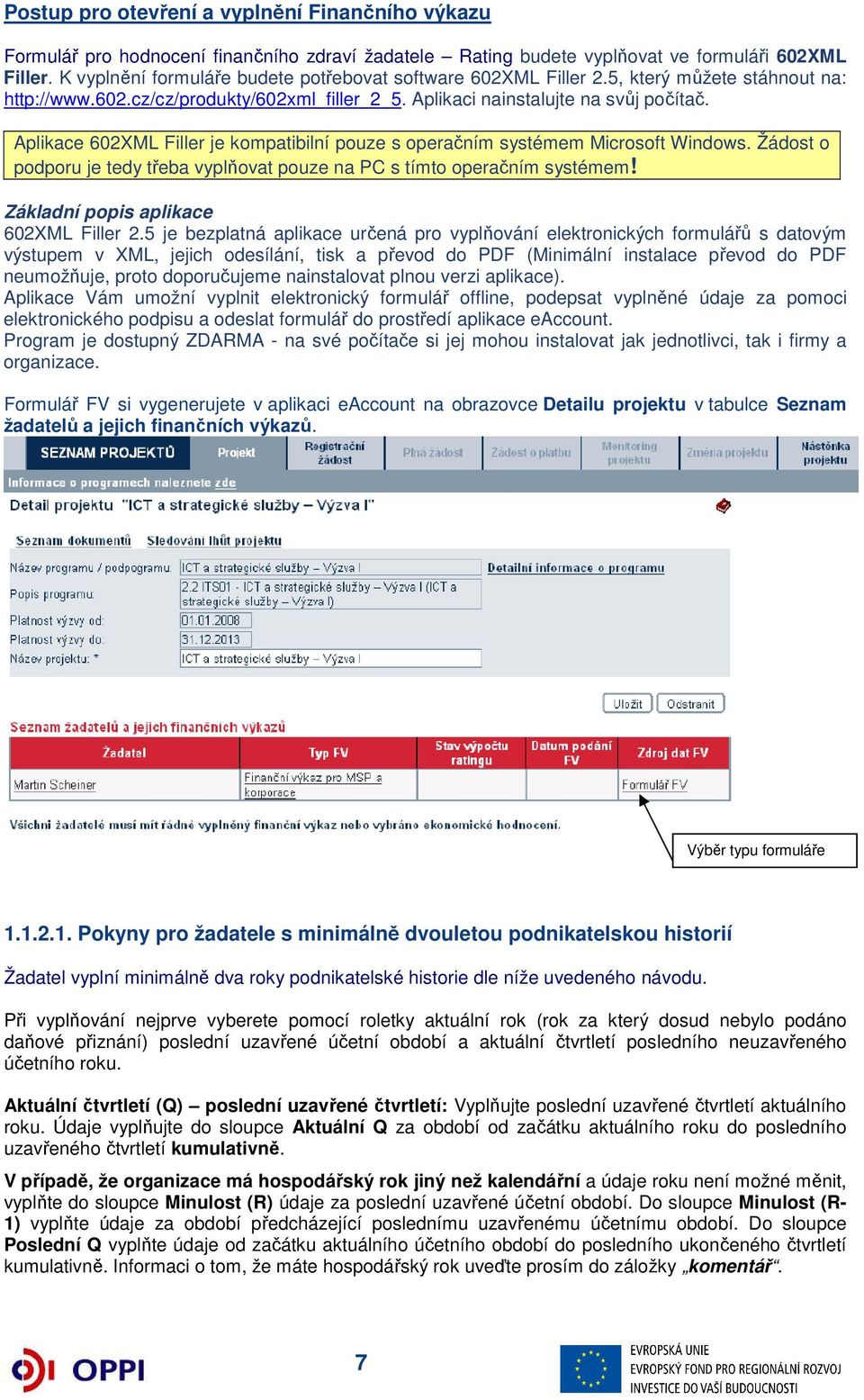 Aplikace 602XML Filler je kompatibilní pouze s operačním systémem Microsoft Windows. Žádost o podporu je tedy třeba vyplňovat pouze na PC s tímto operačním systémem!