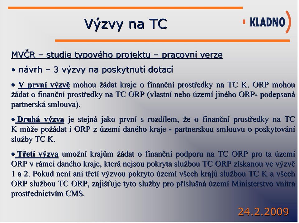 Druhá výzva je stejná jako první s rozdílem, že e o finanční prostředky na TC K může e požádat i ORP z území daného kraje - partnerskou smlouvu o poskytování služby TC K.