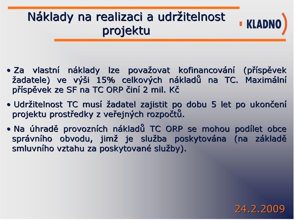 KčK Udržitelnost TC musí žadatel zajistit po dobu 5 let po ukončen ení projektu prostředky edky z veřejných ejných rozpočtů.