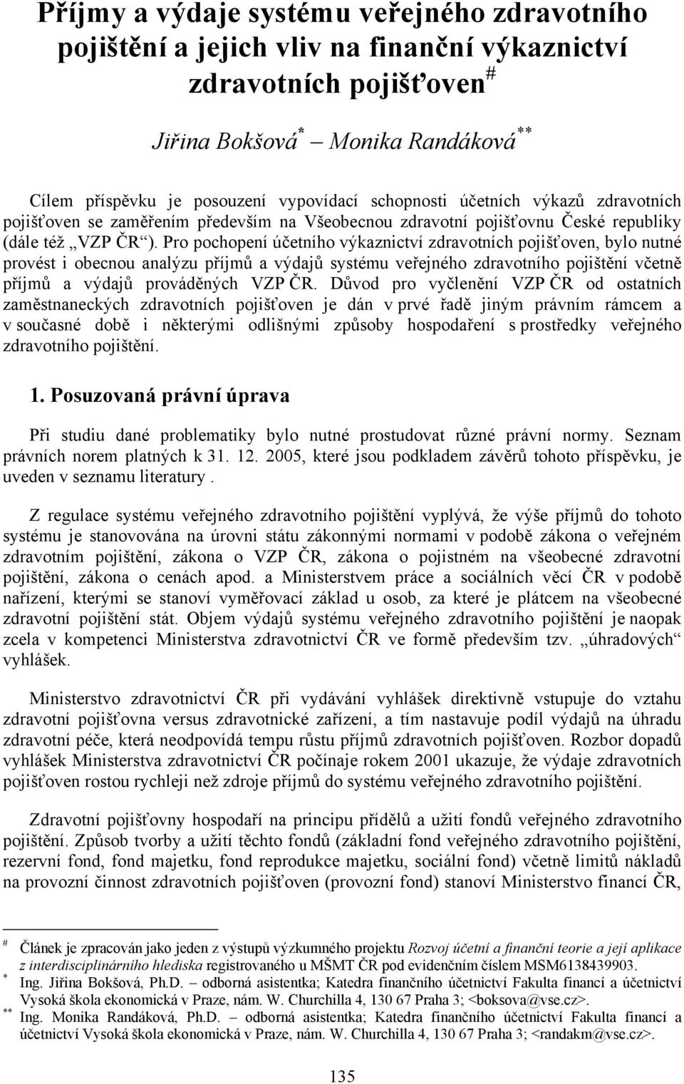 Pro pochopení účetního výkaznictví zdravotních pojišťoven, bylo nutné provést i obecnou analýzu příjmů a výdajů systému veřejného zdravotního pojištění včetně příjmů a výdajů prováděných VZP ČR.