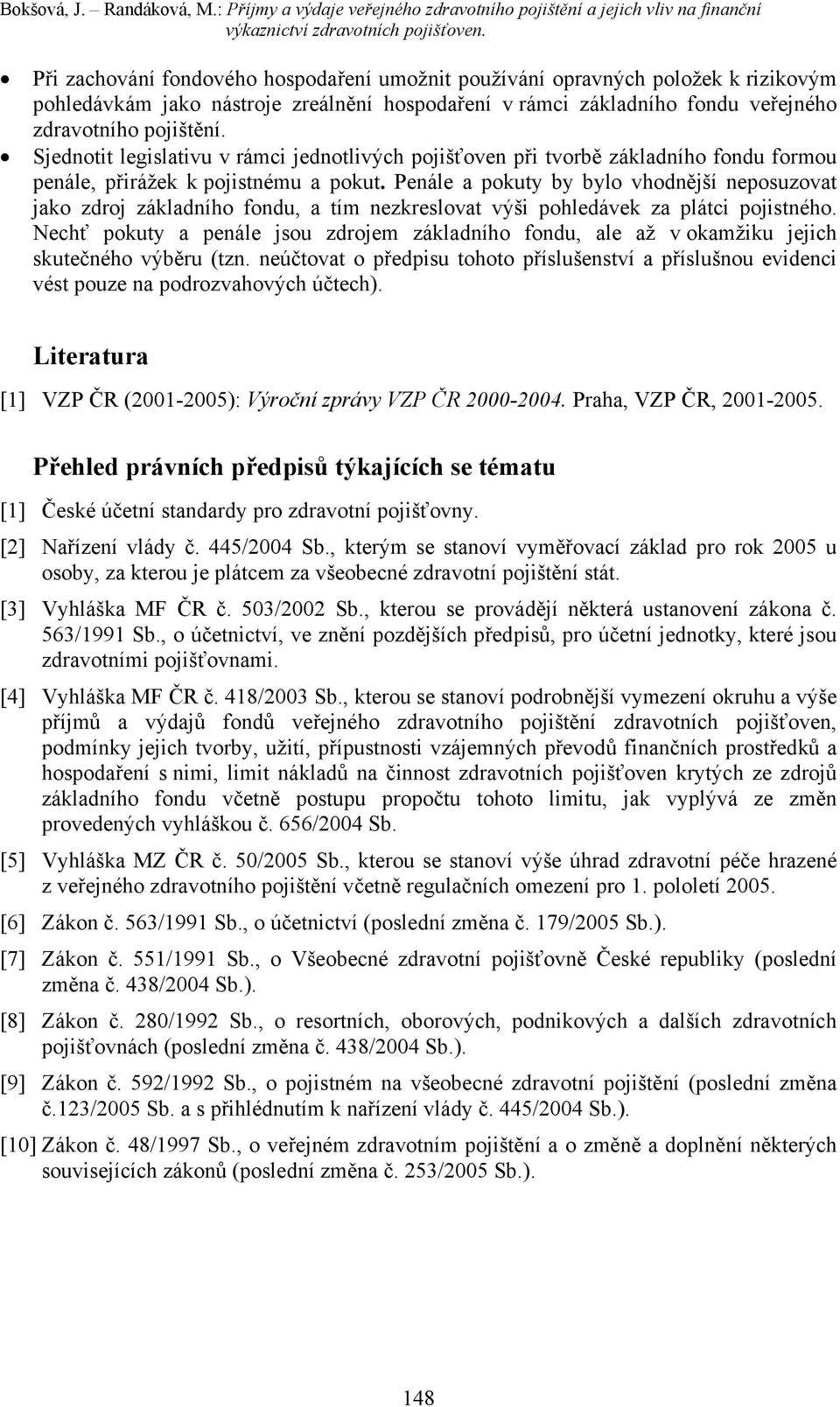 Sjednotit legislativu v rámci jednotlivých pojišťoven při tvorbě základního fondu formou penále, přirážek k pojistnému a pokut.