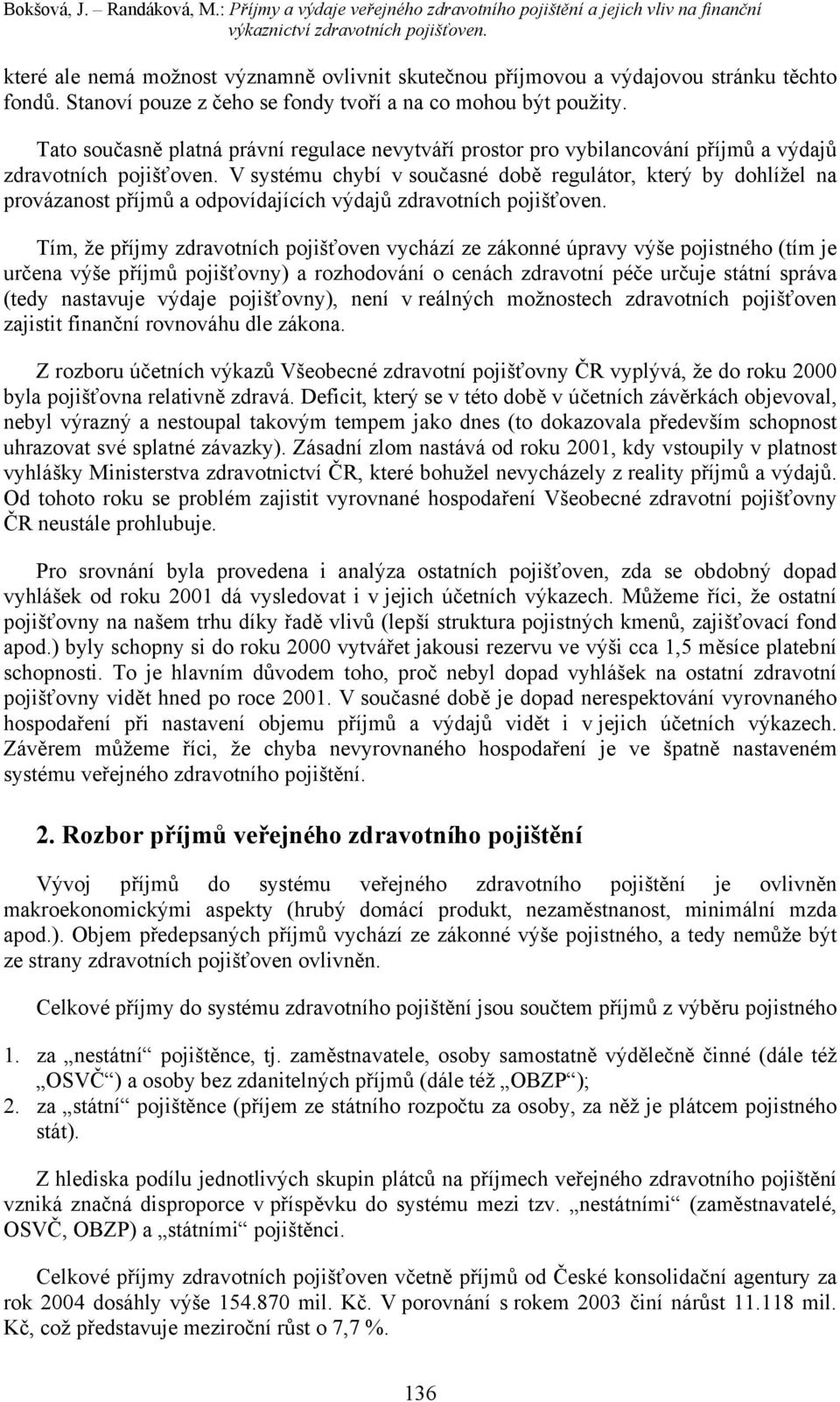 Tato současně platná právní regulace nevytváří prostor pro vybilancování příjmů a výdajů zdravotních pojišťoven.