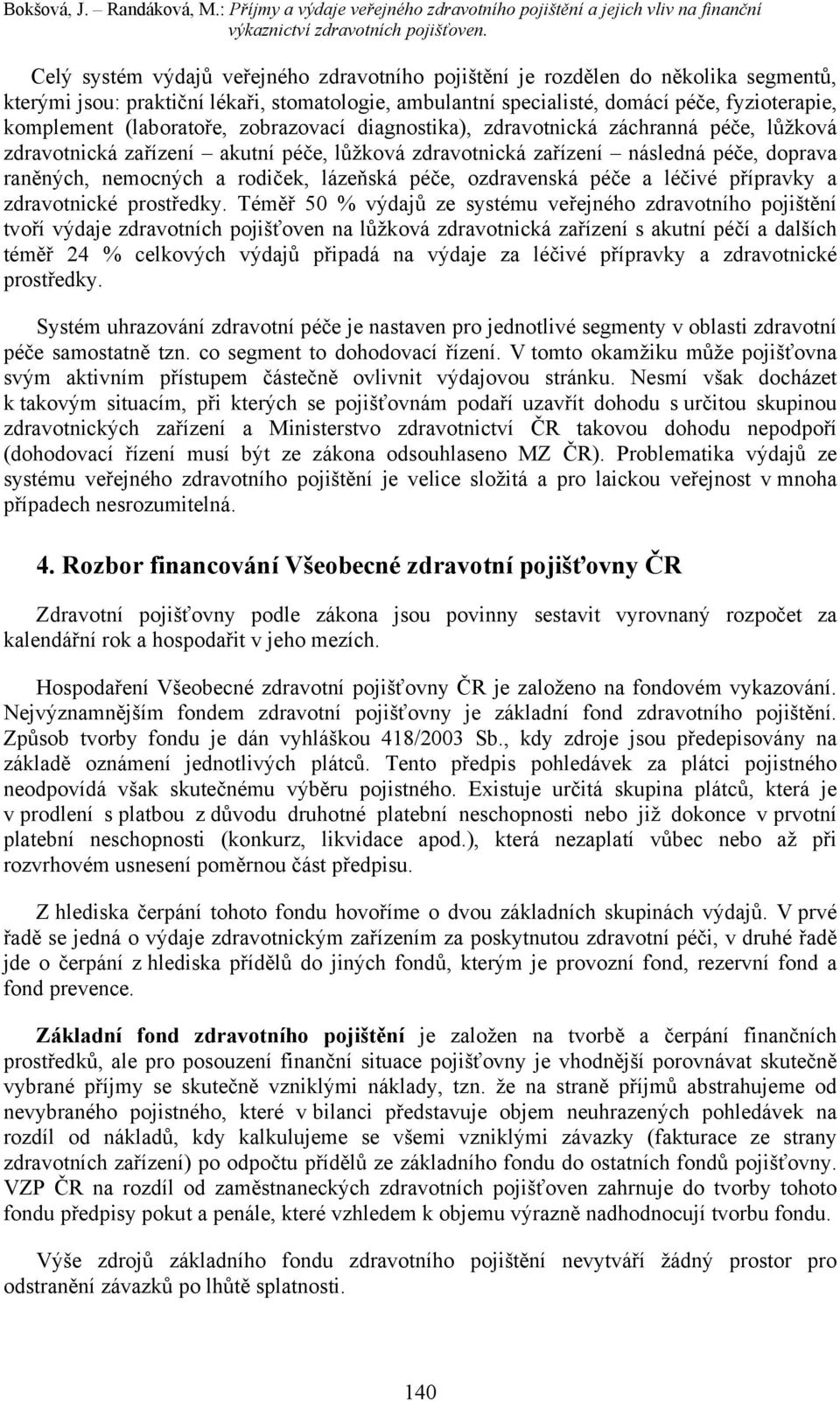 (laboratoře, zobrazovací diagnostika), zdravotnická záchranná péče, lůžková zdravotnická zařízení akutní péče, lůžková zdravotnická zařízení následná péče, doprava raněných, nemocných a rodiček,