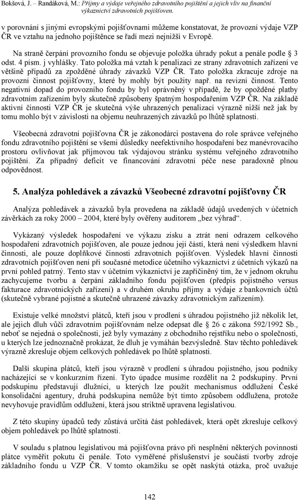 Na straně čerpání provozního fondu se objevuje položka úhrady pokut a penále podle 3 odst. 4 písm. j vyhlášky.