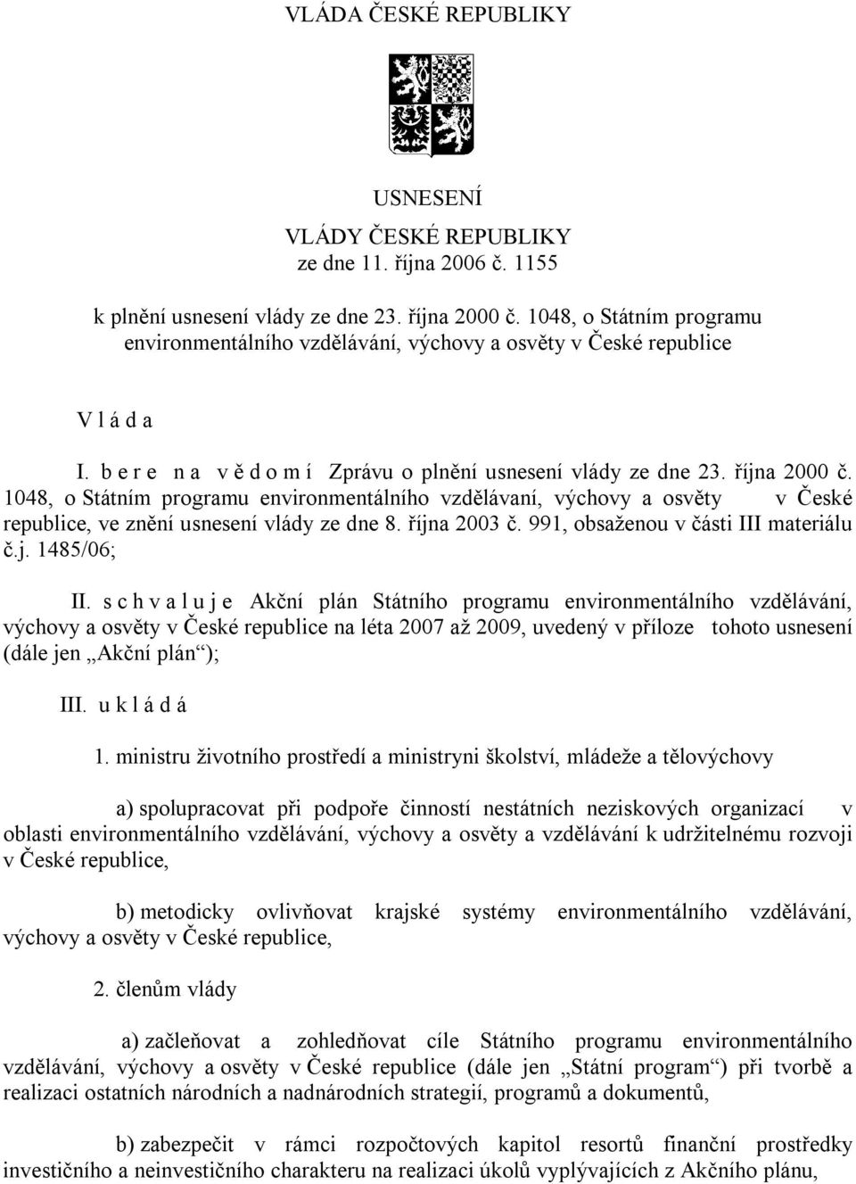 1048, o Státním programu environmentálního vzdělávaní, výchovy a osvěty v České republice, ve znění usnesení vlády ze dne 8. října 2003 č. 991, obsaženou v části III materiálu č.j. 1485/06; II.