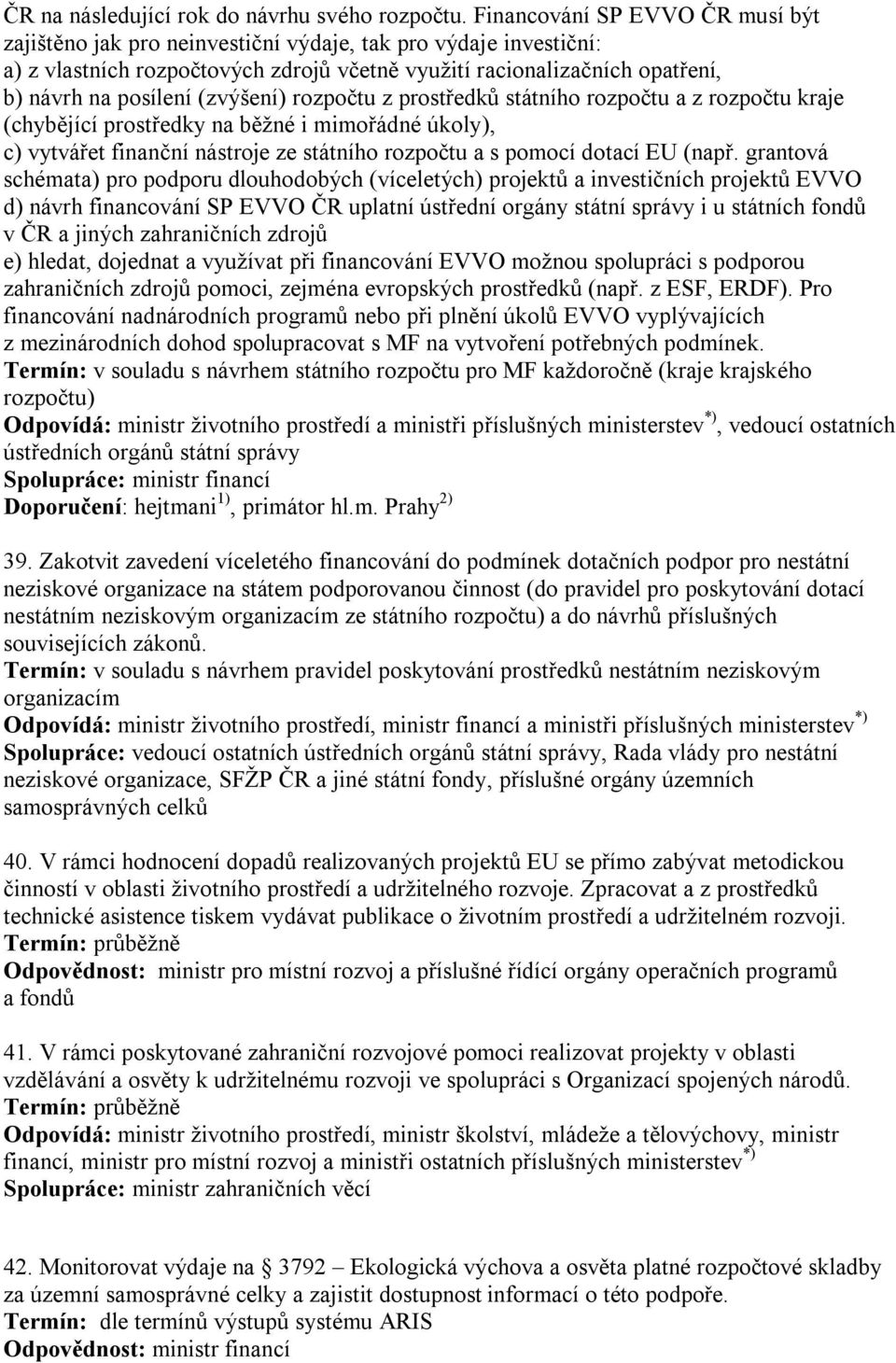 (zvýšení) rozpočtu z prostředků státního rozpočtu a z rozpočtu kraje (chybějící prostředky na běžné i mimořádné úkoly), c) vytvářet finanční nástroje ze státního rozpočtu a s pomocí dotací EU (např.