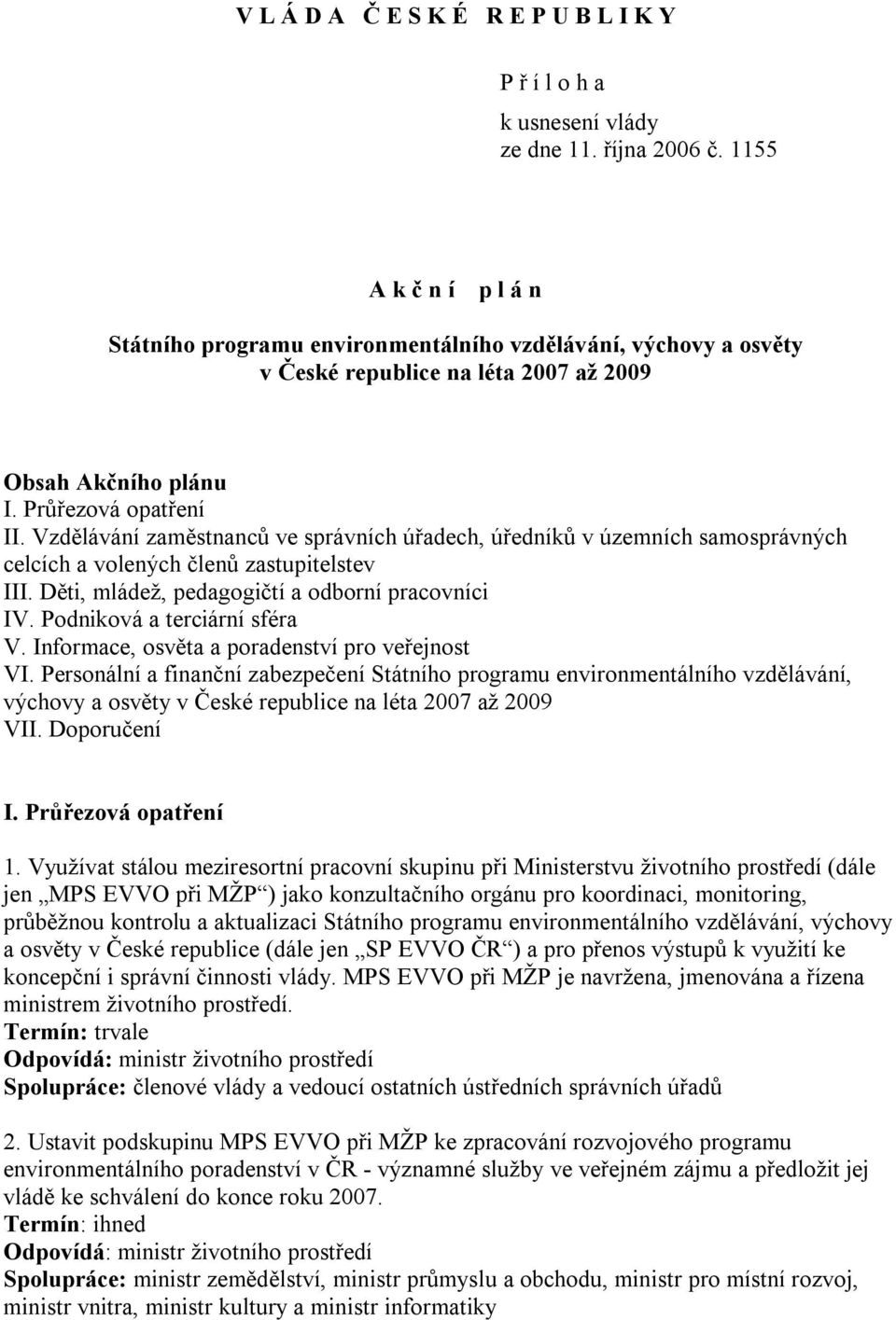 Vzdělávání zaměstnanců ve správních úřadech, úředníků v územních samosprávných celcích a volených členů zastupitelstev III. Děti, mládež, pedagogičtí a odborní pracovníci IV.