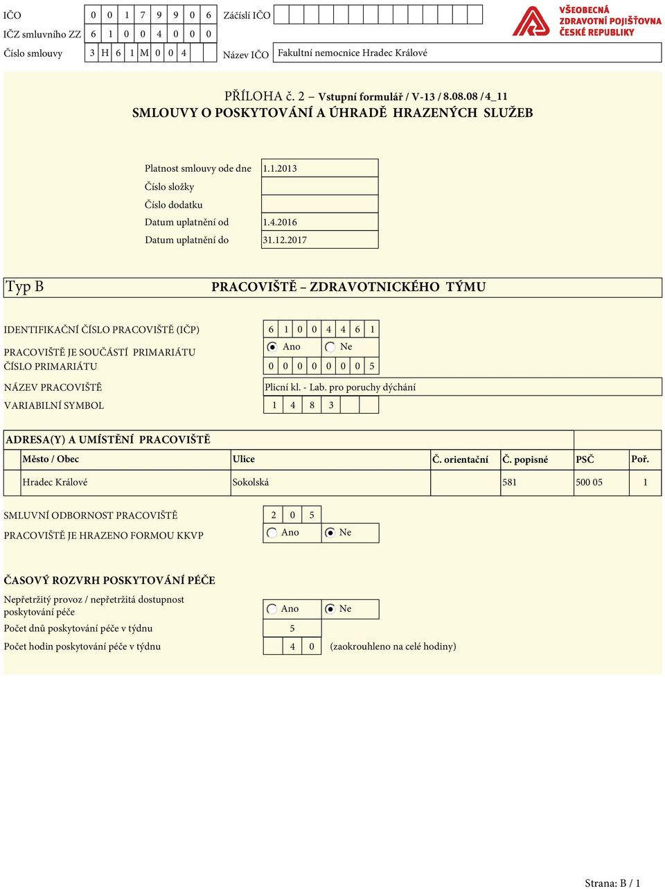 2017 Typ B PRACOVIŠTĚ ZDRAVOTNICKÉHO TÝMU IDENTIFIKAČNÍ ČÍSLO PRACOVIŠTĚ (IČP) 6 1 0 0 4 4 6 1 Ano Ne PRACOVIŠTĚ JE SOUČÁSTÍ PRIMARIÁTU ČÍSLO PRIMARIÁTU 0 0 0 0 0 0 0 5 NÁZEV PRACOVIŠTĚ Plicní kl.