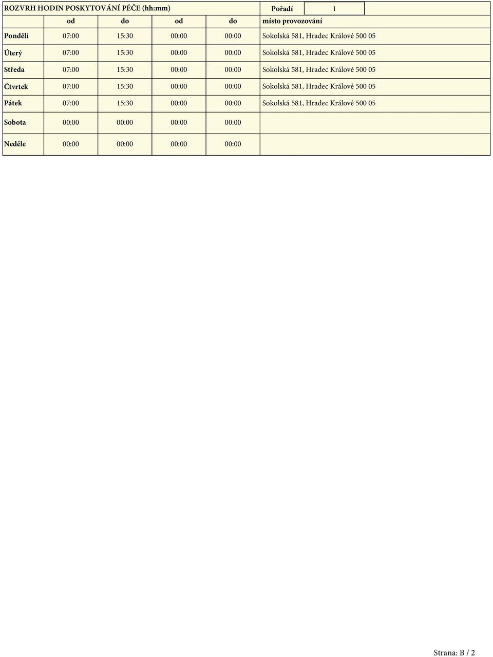 00:00 Sokolská 581, Hradec Králové 500 05 Čtvrtek 07:00 15:30 00:00 00:00 Sokolská 581, Hradec Králové 500 05 Pátek 07:00