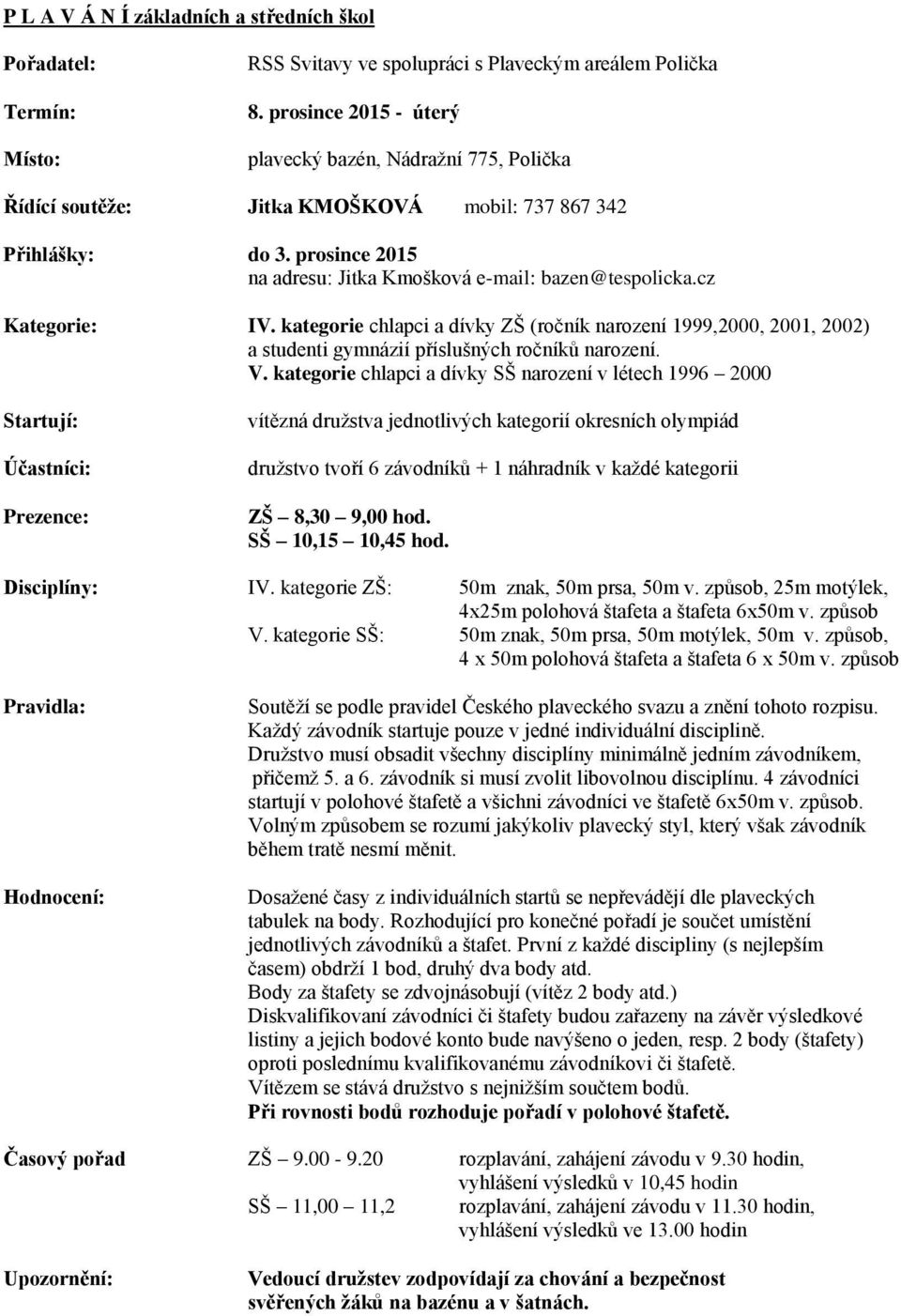 cz Kategorie: IV. kategorie chlapci a dívky ZŠ (ročník narození 1999,2000, 2001, 2002) a studenti gymnázií příslušných ročníků narození. V.