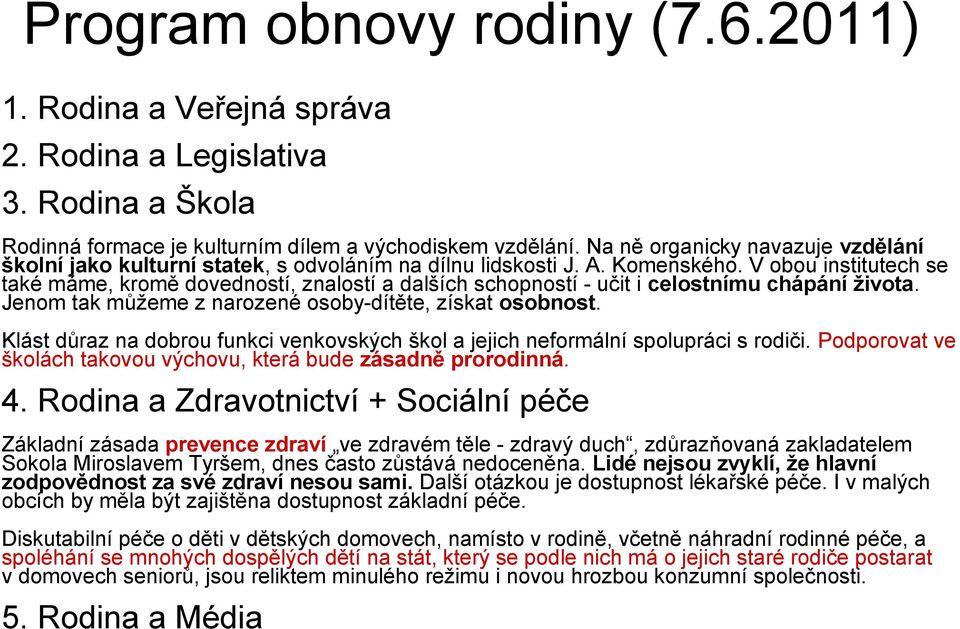 V obou institutech se také máme, kromě dovedností, znalostí a dalších schopností - učit i celostnímu chápání života. Jenom tak můžeme z narozené osoby-dítěte, získat osobnost.