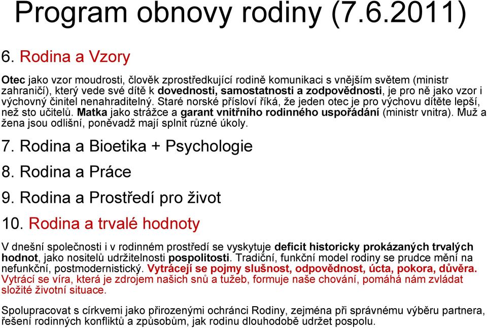 vzor i výchovný činitel nenahraditelný. Staré norské přísloví říká, že jeden otec je pro výchovu dítěte lepší, než sto učitelů.