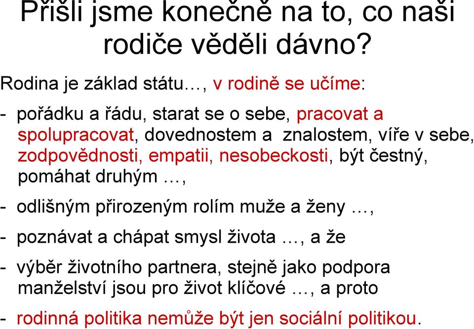 znalostem, víře v sebe, zodpovědnosti, empatii, nesobeckosti, být čestný, pomáhat druhým, - odlišným přirozeným rolím muže