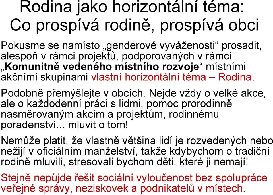 Nejde vždy o velké akce, ale o každodenní práci s lidmi, pomoc prorodinně nasměrovaným akcím a projektům, rodinnému poradenství... mluvit o tom!