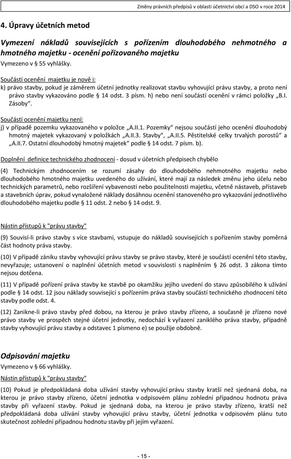 h) nebo není součástí ocenění v rámci položky B.I. Zásoby. Součástí ocenění majetku není: j) v případě pozemku vykazovaného v položce A.II.1.