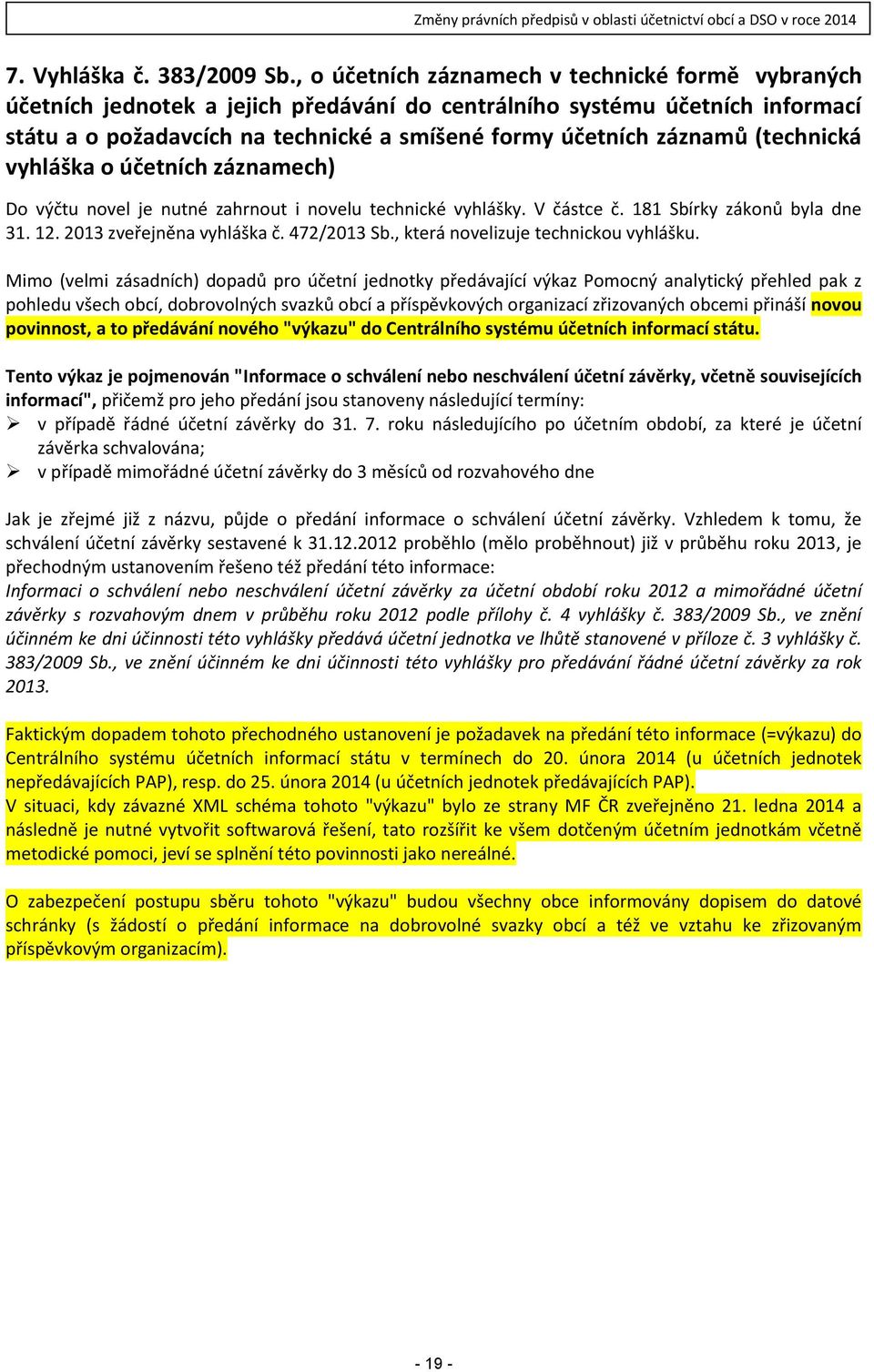 (technická vyhláška o účetních záznamech) Do výčtu novel je nutné zahrnout i novelu technické vyhlášky. V částce č. 181 Sbírky zákonů byla dne 31. 12. 2013 zveřejněna vyhláška č. 472/2013 Sb.