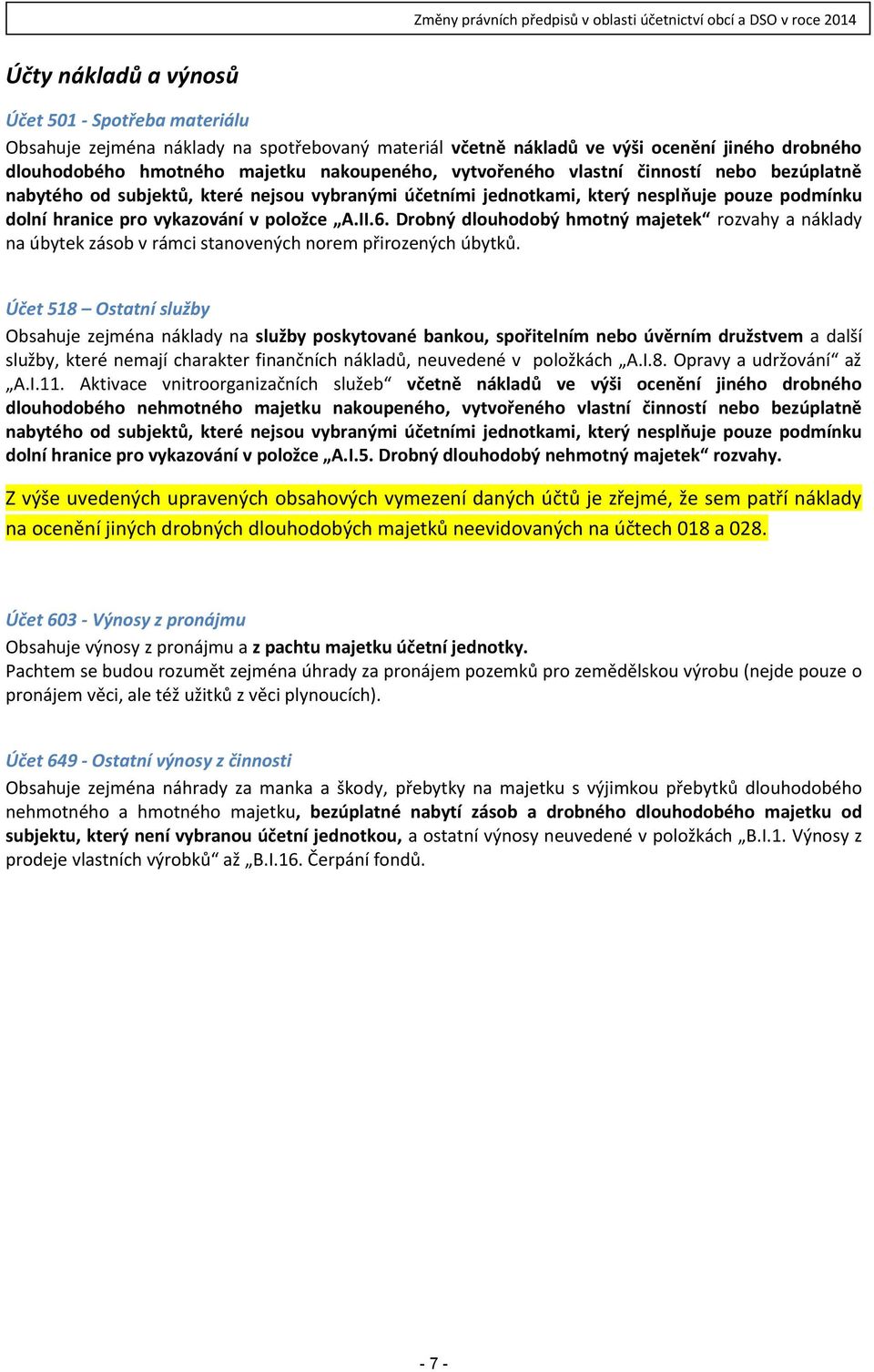 Drobný dlouhodobý hmotný majetek rozvahy a náklady na úbytek zásob v rámci stanovených norem přirozených úbytků.