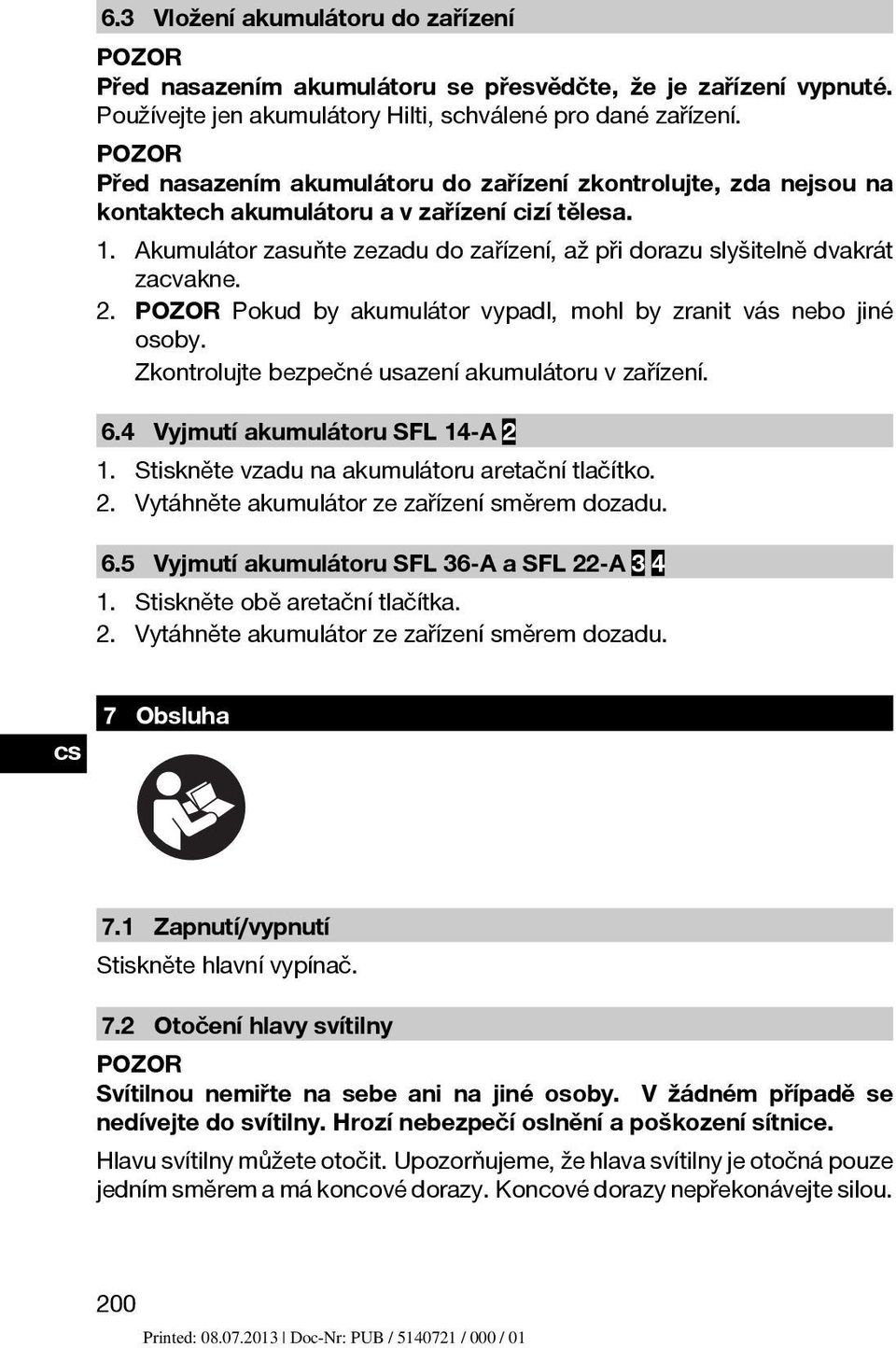 Akumulátor zasuňte zezadu do zařízení, až při dorazu slyšitelně dvakrát zacvakne. 2. POZOR Pokud by akumulátor vypadl, mohl by zranit vás nebo jiné osoby.