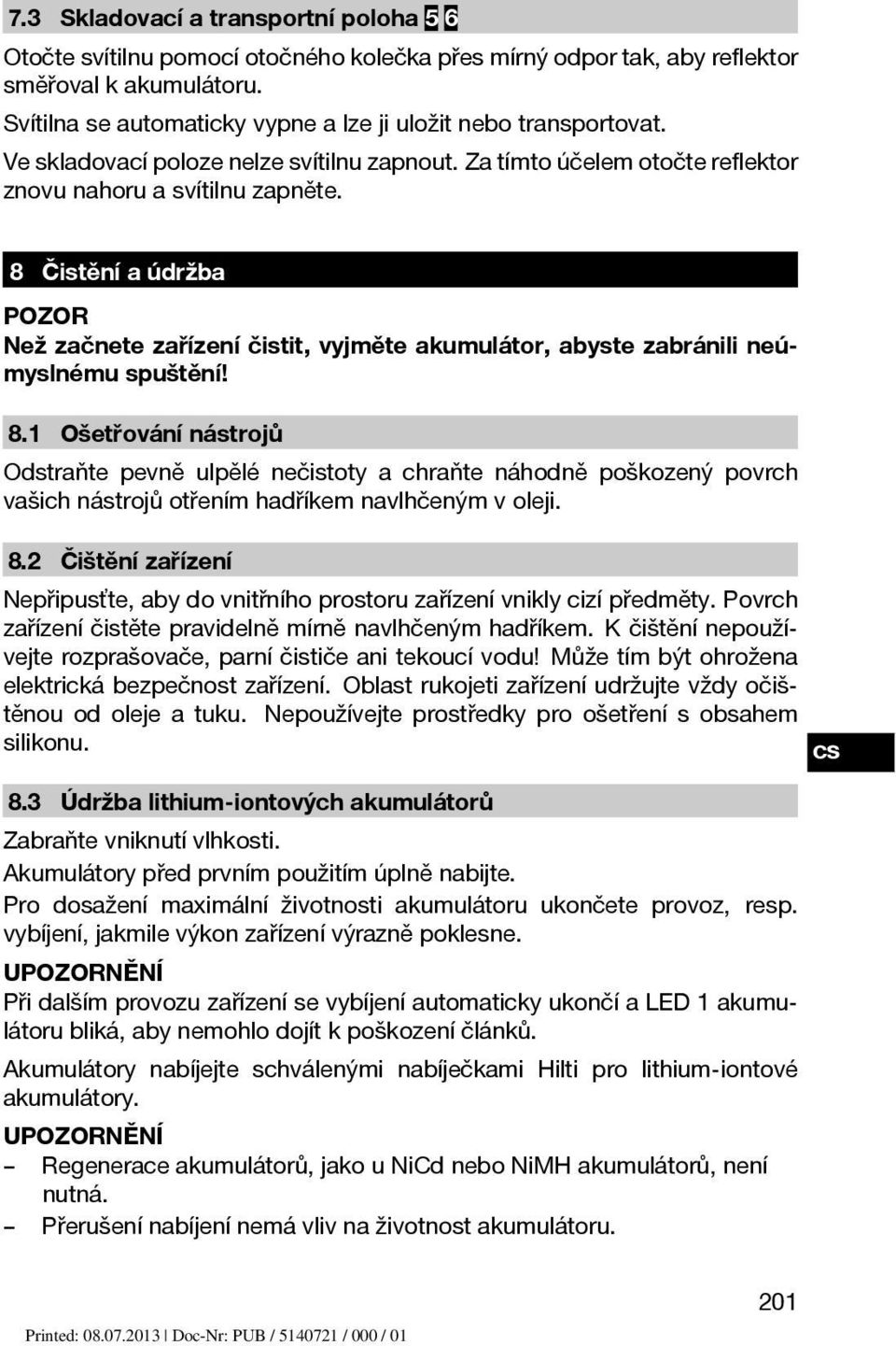 8 Čistění a údržba POZOR Než začnete zařízení čistit, vyjměte akumulátor, abyste zabránili neúmyslnému spuštění! 8.