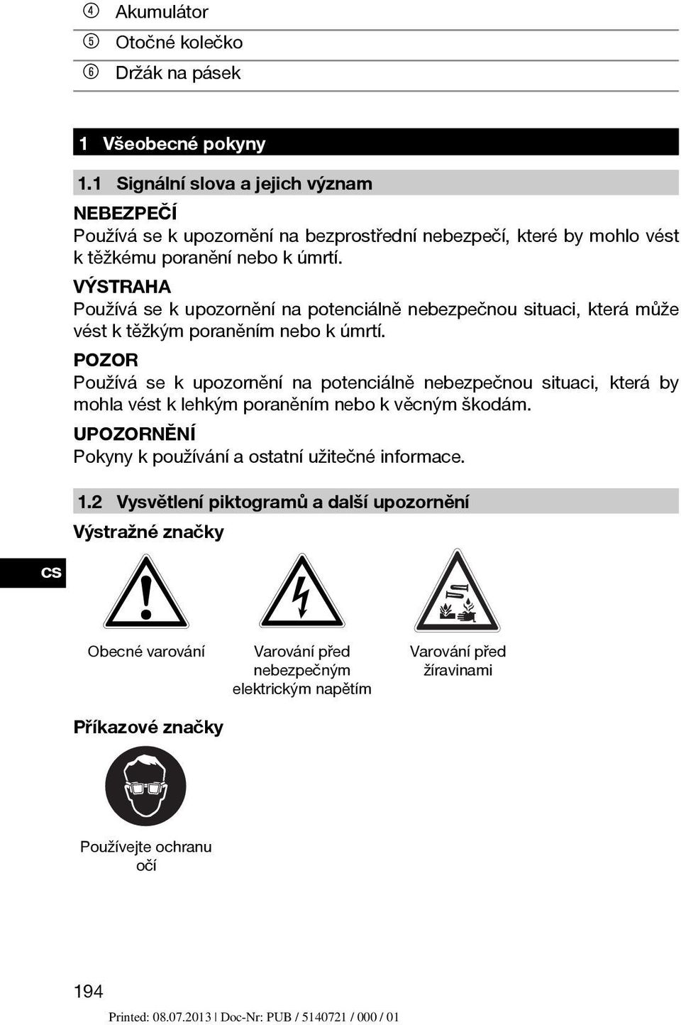 VÝSTRAHA Používá se k upozornění na potenciálně nebezpečnou situaci, která může vést k těžkým poraněním nebo k úmrtí.