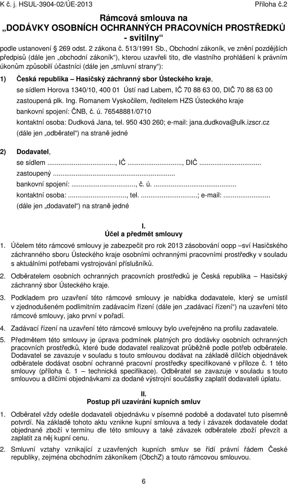 Hasičský záchranný sbr Ústeckéh kraje, se sídlem Hrva 1340/10, 400 01 Ústí nad Labem, IČ 70 88 63 00, DIČ 70 88 63 00 zastupená plk. Ing.