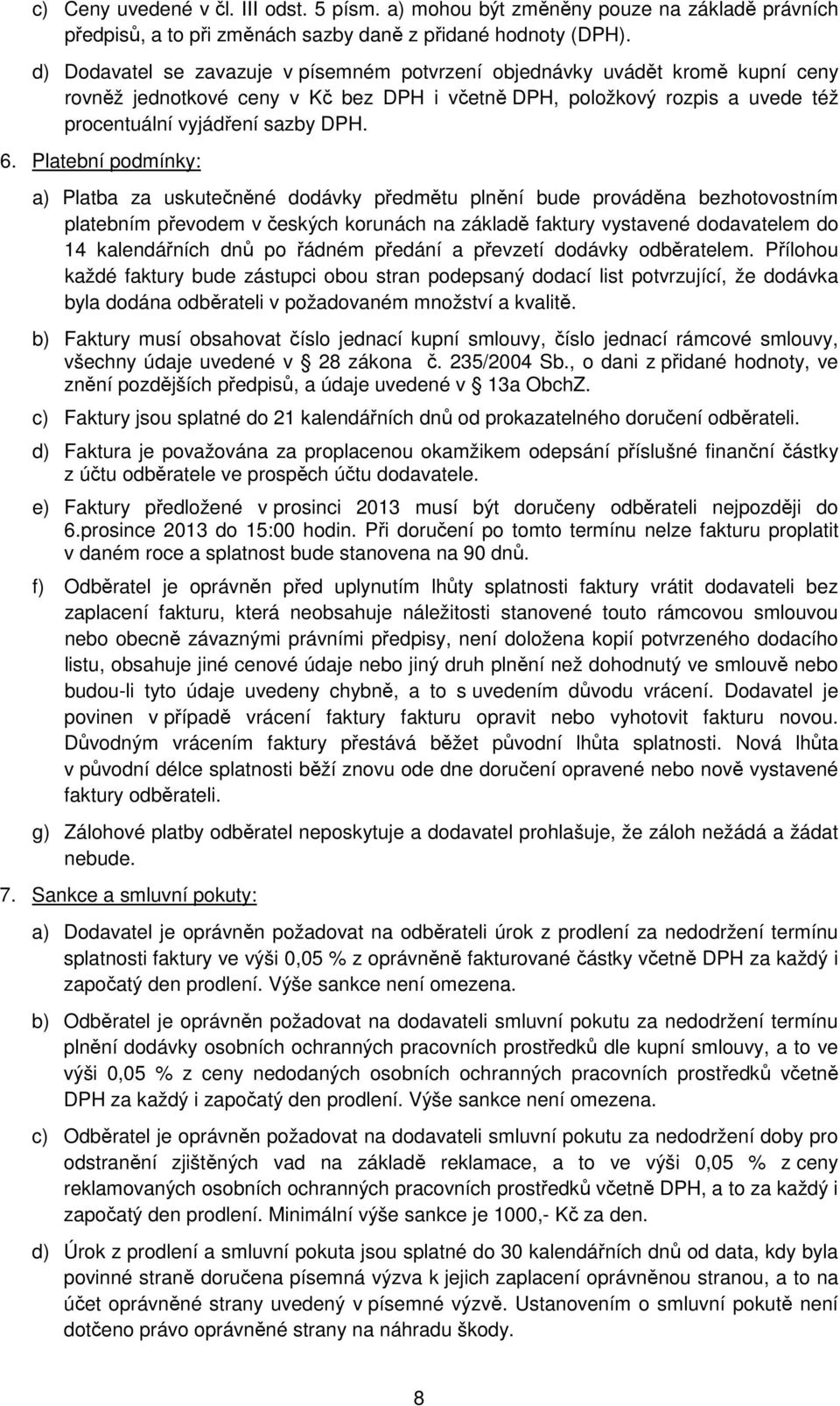 Platební pdmínky: a) Platba za uskutečněné ddávky předmětu plnění bude prváděna bezhtvstním platebním převdem v českých krunách na základě faktury vystavené ddavatelem d 14 kalendářních dnů p řádném