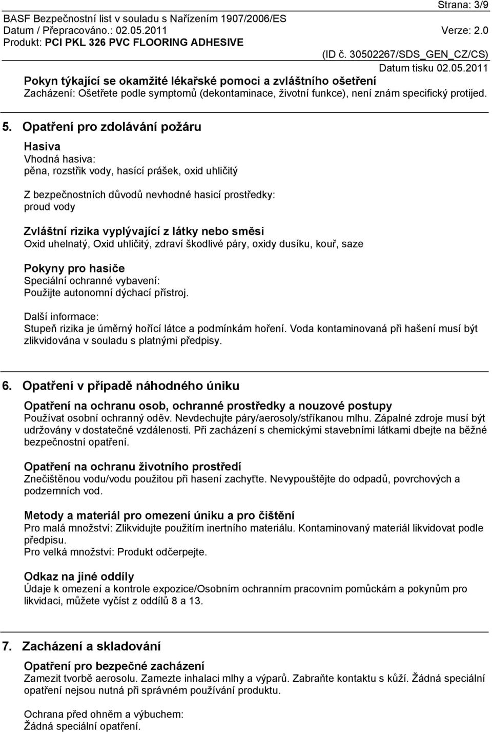 látky nebo směsi Oxid uhelnatý, Oxid uhličitý, zdraví škodlivé páry, oxidy dusíku, kouř, saze Pokyny pro hasiče Speciální ochranné vybavení: Použijte autonomní dýchací přístroj.