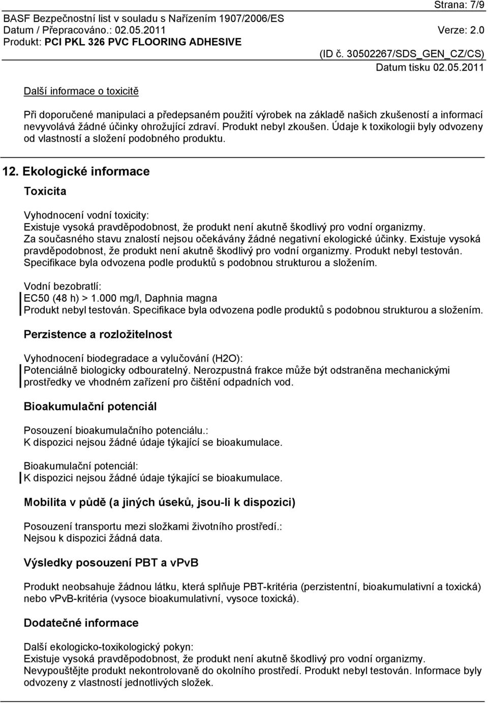 Ekologické informace Toxicita Vyhodnocení vodní toxicity: Existuje vysoká pravděpodobnost, že produkt není akutně škodlivý pro vodní organizmy.