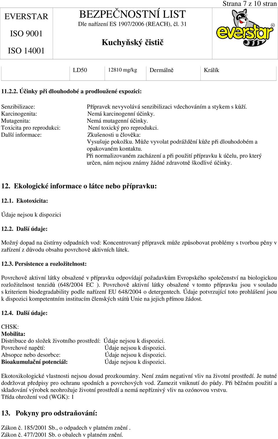 2. Účinky při dlouhodobé a prodloužené expozici: Senzibilizace: Karcinogenita: Mutagenita: Toxicita pro reprodukci: Další informace: Přípravek nevyvolává senzibilizaci vdechováním a stykem s kůží.