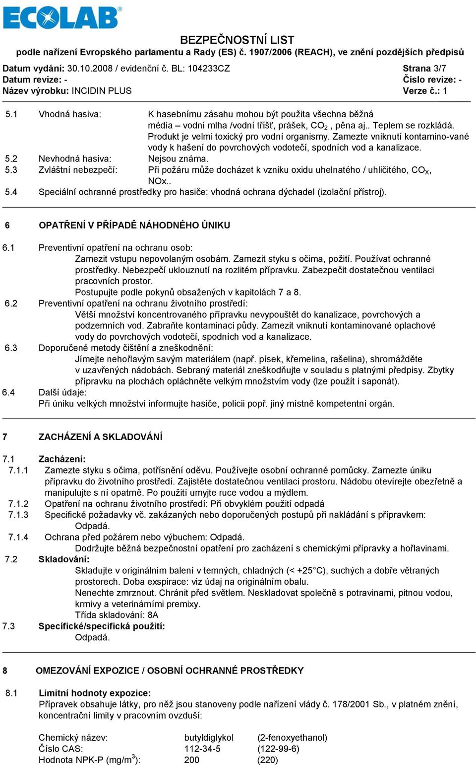 5.3 Zvláštní nebezpečí: Při požáru může docházet k vzniku oxidu uhelnatého / uhličitého, CO X, NOx.. 5.4 Speciální ochranné prostředky pro hasiče: vhodná ochrana dýchadel (izolační přístroj).