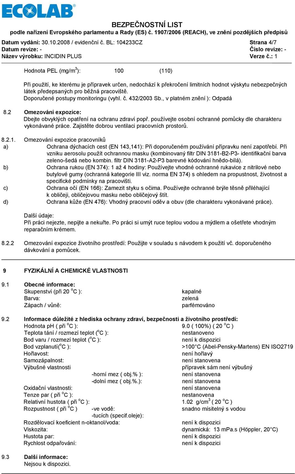 pracoviště. Doporučené postupy monitoringu (vyhl. č. 432/2003 Sb., v platném znění ): Odpadá 8.2 Omezování expozice: Dbejte obvyklých opatření na ochranu zdraví popř.