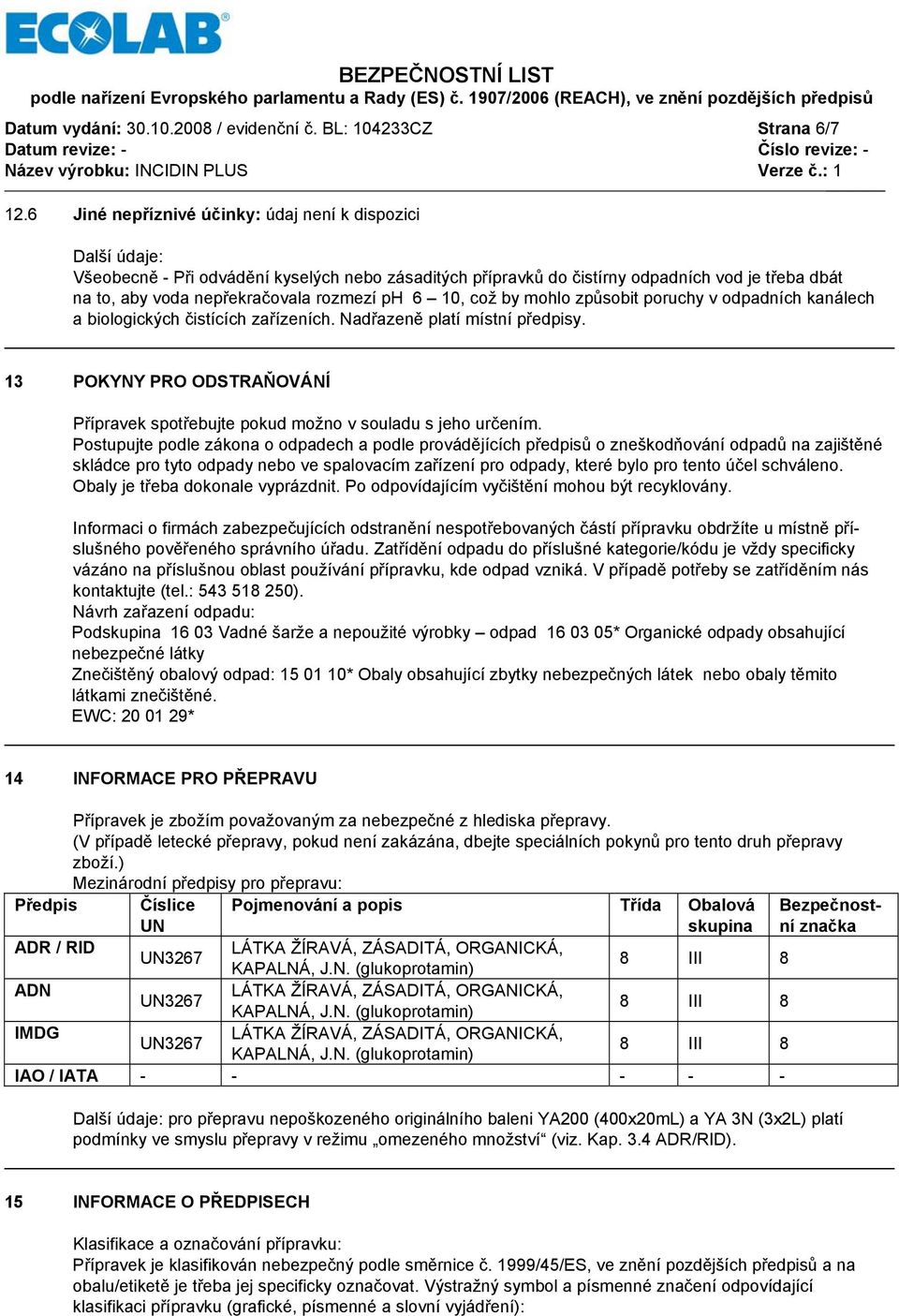 mohlo způsobit poruchy v odpadních kanálech a biologických čistících zařízeních. Nadřazeně platí místní předpisy. 13 POKYNY PRO ODSTRAŇOVÁNÍ Přípravek spotřebujte pokud možno v souladu s jeho určením.