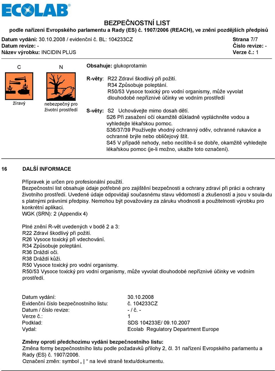 S26 Při zasažení očí okamžitě důkladně vypláchněte vodou a vyhledejte lékařskou pomoc. S36/37/39 Používejte vhodný ochranný oděv, ochranné rukavice a ochranné brýle nebo obličejový štít.