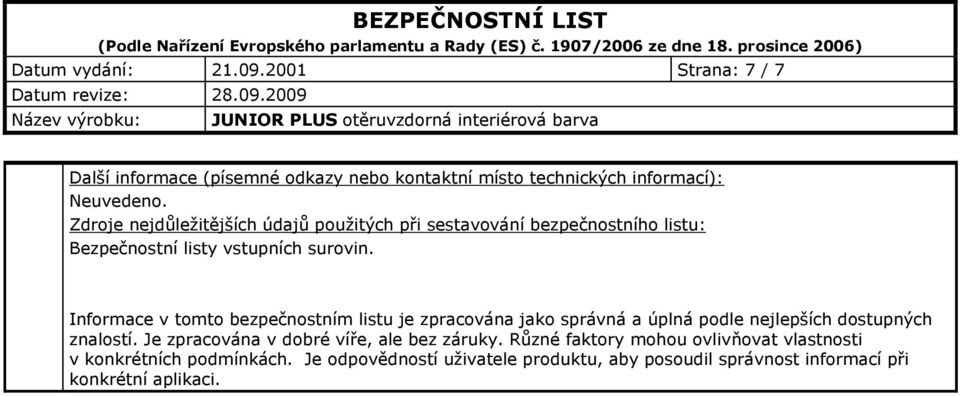 Informace v tomto bezpečnostním listu je zpracována jako správná a úplná podle nejlepších dostupných znalostí.