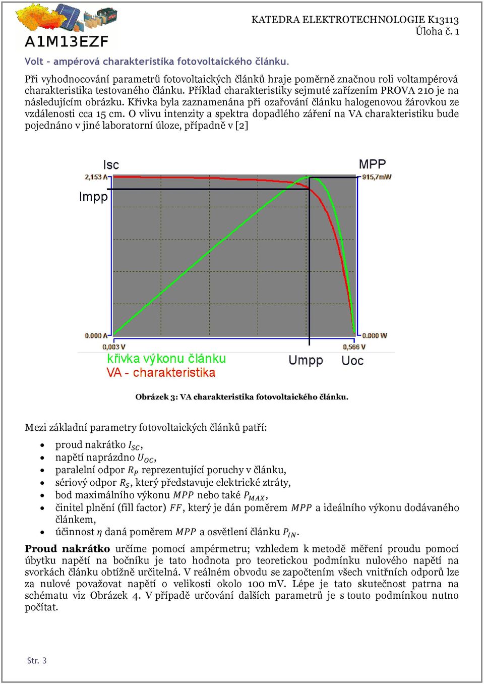O vlivu intenzity a spektra dopadlého záření na VA charakteristiku bude pojednáno v jiné laboratorní úloze, případně v [2] Obrázek 3: VA charakteristika fotovoltaického článku.