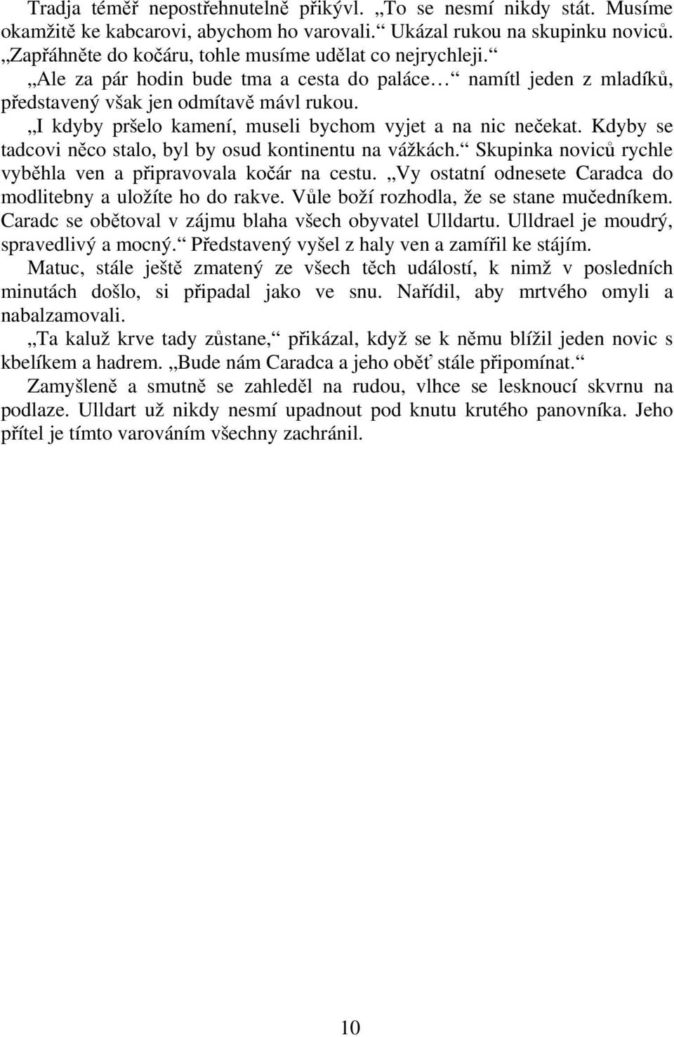 Kdyby se tadcovi nco stalo, byl by osud kontinentu na vážkách. Skupinka novic rychle vybhla ven a pipravovala koár na cestu. Vy ostatní odnesete Caradca do modlitebny a uložíte ho do rakve.