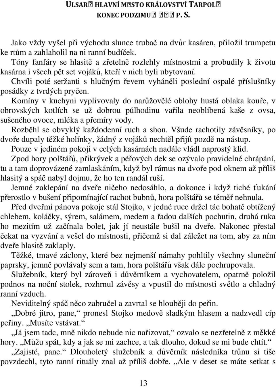 Chvíli poté seržanti s hluným evem vyhánli poslední ospalé píslušníky posádky z tvrdých pryen.