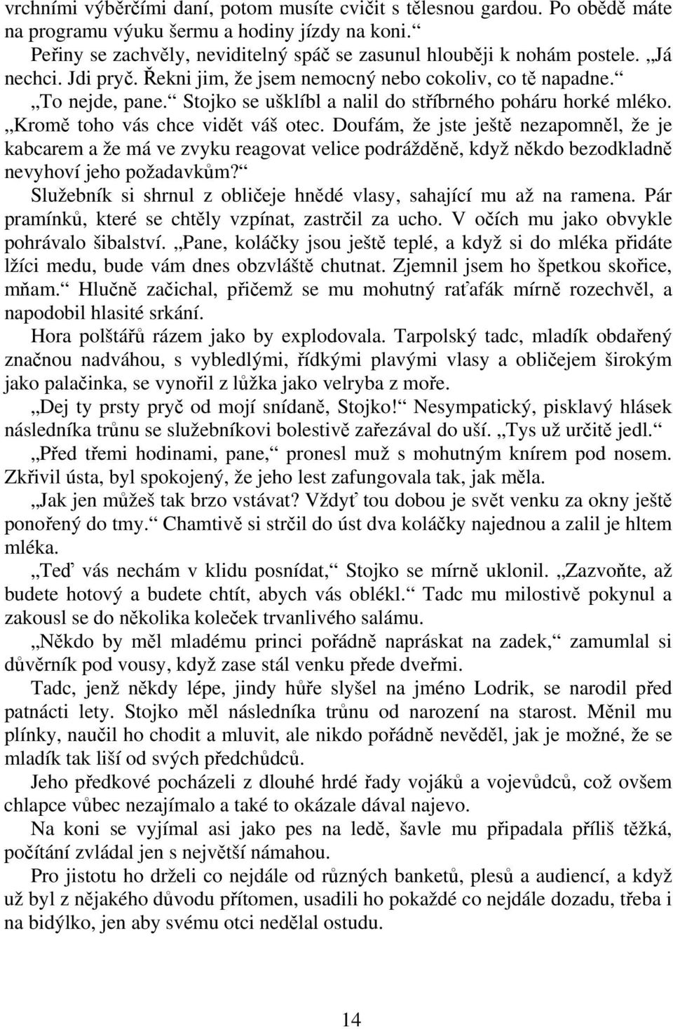 Doufám, že jste ješt nezapomnl, že je kabcarem a že má ve zvyku reagovat velice podráždn, když nkdo bezodkladn nevyhoví jeho požadavkm?